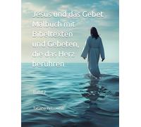 Jesus und das Gebet - Malbuch mit Bibeltexten und Gebeten, die das Herz berühren