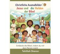 „Jesus und die Helden des Glaubens: Pädagogisches und spirituelles Malbuch für Kinder - Bibel, Gebete, Meditationen (3-9 Jahre): Eine Reise durch die Bibel zum Lernen, Nachdenken und Ausmalen