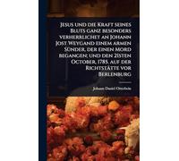 Jesus und die Kraft seines Bluts ganz besonders verherrlichet an Johann Jost Weygand einem armen SÃ1/4nder, der einen Mord begangen; und den 21sten October, 1785. auf der Richtstätte vor Berlenburg