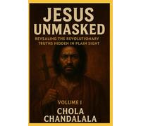 Jesus Unmasked: Revealing the Revolutionary Truths Hidden in Plain Sight