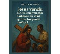 Jésus vendu dans la communauté haïtienne du salut spirituel au profit matériel: La foi en vente au marché du matérialisme haïtien