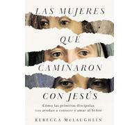 Jesús Visto a Través De Los Ojos De Mujeres: Cómo las primeras discípulas nos ayudan a conocer y amar al Señor