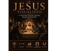 Jesus Visualised: A Visual Atlas of His Life, Teachings, Miracles, and Final Week