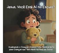 Jesus, Você Está Aí no Escuro?.: Acalmando o Coração Ansioso: Uma História de Fé para Crianças que Têm Medo na Hora de Dormir.