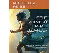 JESÚS VOLVERÁ, PERO… ¿CUÁNDO?: Apocalipsis, Profecías Bíblicas y otras no tanto