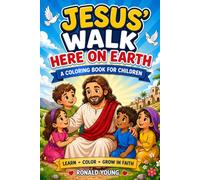 JESUS' WALK HERE ON EARTH: A CHRISTIAN COLORING BOOK FOR KIDS 4-8: Bible Story coloring book - Learn About Jesus- Faith Based activity Book for Children