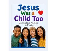 Jesus Was a Child Too: Learning Love, Kindness, and Truth (“Growing with Jesus” Series)
