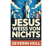 Jesus weiss von nichts: Ein Roman über den Sohn, dem es niemand sagte
