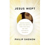 Jesus Wept: Seven Popes and the Battle for the Soul of the Catholic Church