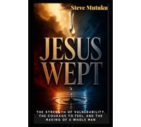 JESUS WEPT: The Strength of Vulnerability, the Courage to Feel, and the Making of a Whole Man (CRACKS IN THE ARMOUR)
