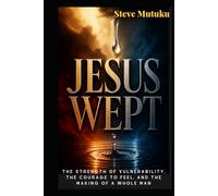 JESUS WEPT: The Strength of Vulnerability, the Courage to Feel, and the Making of a Whole Man (CRACKS IN THE ARMOUR)