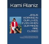 JESUS WORKING IN OUR LIVES, EVEN WHEN OUR MINDS ARE CLOSED: A True Story of Spiritual Awareness, Divine Intervention, Healing, and Learning to ... ENCOUNTERS & SPIRITUAL WARFARE COLLECTION)