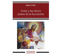 Jesús Y Las Raíces Judías De La Eucaristía: Los secretos desvelados de la Última Cena (PATMOS)