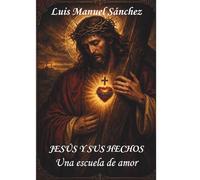 Jesus y sus echos: Una escuela de amor: Del pesebre a la resurrección: Descubriendo el amor de Cristo a cada paso