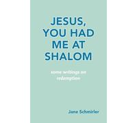 JESUS, YOU HAD ME AT SHALOM: some writings on redemption