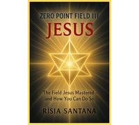 JESUS. ZERO POINT FIELD III - “The Field Jesus Mastered - And How You Can Do So”