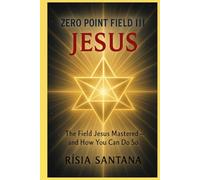 JESUS. ZERO POINT FIELD III - “The Field Jesus Mastered - And How You Can Do So”