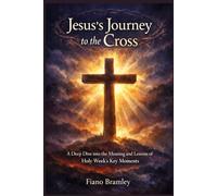 Jesus's Journey to the Cross: A Deep Dive into the Meaning and Lessons of Holy Week's Key Moments (The Easter Redemption Collection)
