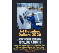 Jet Detailing Dollars 2026: How to Shine Your Way to $5,000 a Month: Learn the Insider Tricks to Transform Your Life into a High-Flying, Six-Figure Side Hustle- and Achieve True Financial Freedom