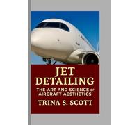 Jet Detailing: The Art and Science of Aircraft Aesthetics