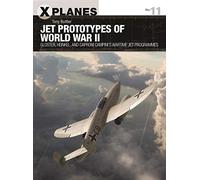 Jet Prototypes of World War II: Gloster, Heinkel, and Caproni Campini's wartime jet programmes: 11 (X-Planes)