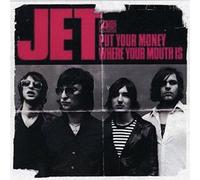 Jet - Put Your Money Where Your Mouth Is