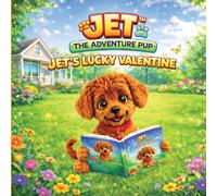 Jet the Adventure Pup: Jet’s Lucky Valentine: A Heartwarming Valentine’s Day Story About Friendship, Love, and Adventure for Kids Ages 3-8
