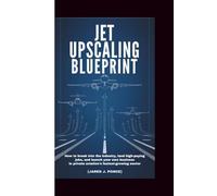 JET UPSCALING BLUEPRINT: How to Break Into the Industry, Land High-Paying Jobs, and Launch Your Own Business in Private Aviation's Fastest-Growing Sector