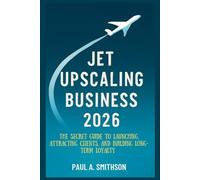 JET UPSCALING BUSINESS 2026: The Secret Guide to Launching, Attracting Clients, and Building Long-Term Loyalty