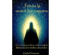 J'étais là avant les vagues: Mémoires d'un Veilleur d'étoiles - Ce n'est pas un livre, c'est unn signal