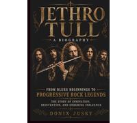 JETHRO TULL A Biography: From Blues Beginnings to Progressive Rock Legends The Story of Innovation, Reinvention, and Enduring Influence