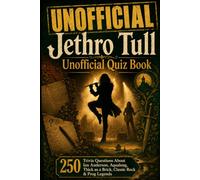 Jethro Tull Unofficial Quiz Book: 250 Trivia Questions About Ian Anderson, Aqualung, Thick as a Brick, Classic Rock & Prog Legends (Cool Quiz Books)