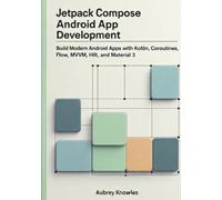 Jetpack Compose Android App Development: Build Modern Android Apps with Kotlin, Coroutines, Flow, MVVM, Hilt, and Material 3