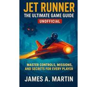 Jetrunner: The Ultimate Game Guide Unofficial: Jetrunner: The Ultimate Game Guide Unofficial