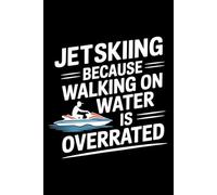JETSKIING BECAUSE WALKING ON WATER IS OVERRATED: A Blank Lined Journal for Watercraft Logs, Trip Planning & Adventure Notes