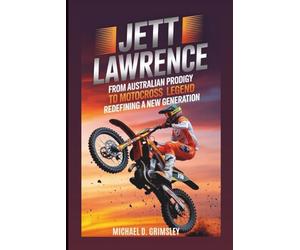 JETT LAWRENCE: From Australian Prodigy To Motocross Legend Redefining A New Generation: Biography