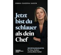 Jetzt bist du schlauer als dein Chef: 100 Erfolgsgaranten für Fokus, Resilienz und berufliche Freiheit