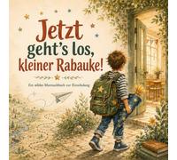 Jetzt geht’s los, kleiner Rabauke!: Ein wildes Mutmachbuch zur Einschulung