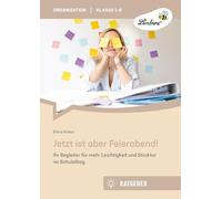 Jetzt ist aber Feierabend: Ihr Begleiter für mehr Leichtigkeit und Struktur im Schulalltag (1. bis 6. Klasse)