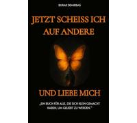 Jetzt scheiss ich auf andere und liebe mich !: Ein Buch für alle, die sich klein gemacht haben, um geliebt zu werden