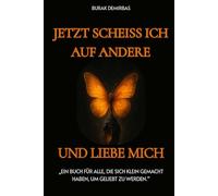 Jetzt scheiss ich auf andere und liebe mich !: Ein Buch für alle, die sich klein gemacht haben, um geliebt zu werden