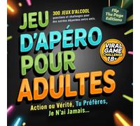 Jeu d’Apéro pour Adultes - Action ou Vérité, Tu Préfères, Je N’ai Jamais…: 300 jeux d’alcool, questions et challenges pour des soirées déjantées entre amis