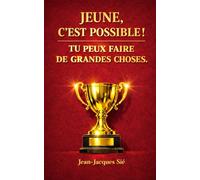 JEUNE, C’EST POSSIBLE! TU PEUX FAIRE DE GRANDES CHOSES: 5 étapes simples que tous les jeunes de 15 à 25 ans devraient connaitre pour sortir de la ... et déployer le potentiel qui sommeille en eux