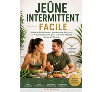 Jeûne Intermittent Facile: Perte de Poids Rapide, Métabolisme plus Actif et Alimentation Saine pour une Perte de Poids Simple et Durable
