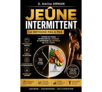 Jeûne Intermittent : La Méthode Pas à Pas: Perdre du poids, retrouver de l'énergie et reprendre le contrôle de son corps