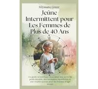 Jeûne Intermittent pour Les Femmes de Plus de 40 Ans: Un guide scientifique doux pour une perte de poids durable, des hormones équilibrées et une vitalité accrue pour les femmes d'âge moyen.