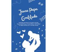 Jeune Papa Gratitude - Carnet quotidien pour exprimer sa reconnaissance et créer des moments inoubliables: Un carnet pour écrire chaque jour ce qui ... (Série Fertilité, Grossesse & Parentalité)