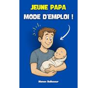 Jeune papa, mode d’emploi !: Le guide pour devenir père en toute sérénité