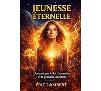Jeunesse éternelle: Rajeunir par la loi de l'attraction et le pouvoir vibratoire