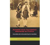 Jeunesse sous l’occupation allemande en France: Anecdotes de la Seconde Guerre mondiale